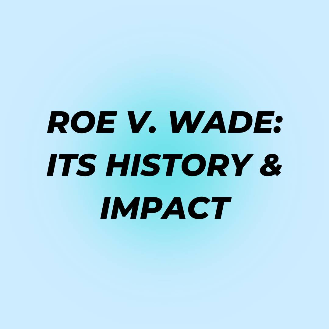 Roe v. Wade, its history and impact